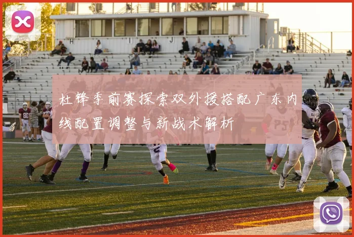 杜锋季前赛探索双外援搭配广东内线配置调整与新战术解析
